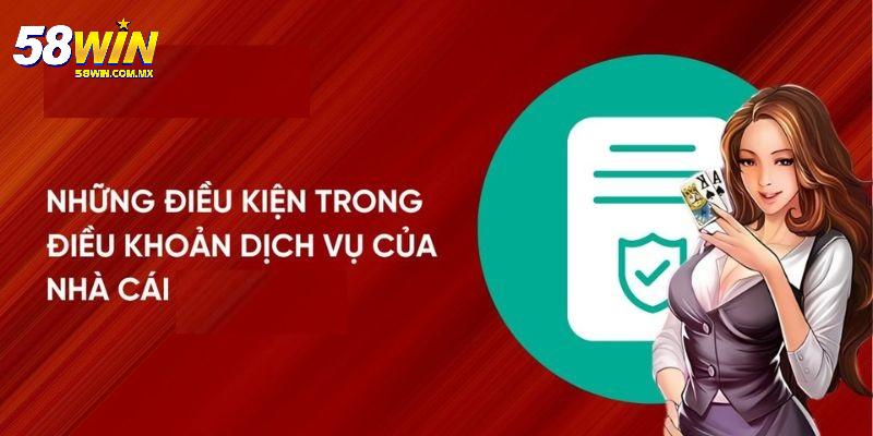 Điều Khoản Điều Kiện 58WIN 1 Điều khoản điều kiện 58WIN để làm gì?