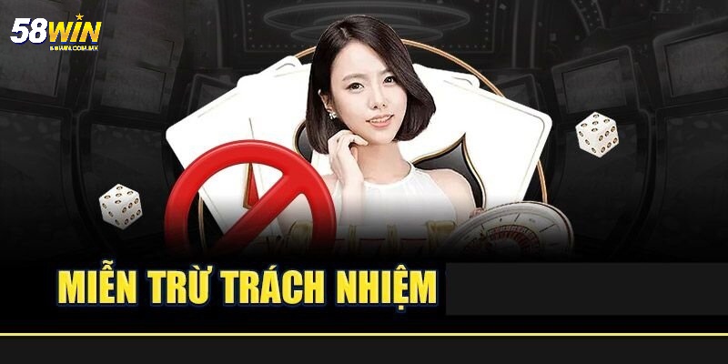 Miễn Trừ Trách Nhiệm 58WIN - Những Điều Cần Biết Ngay 4 Lưu ý phải nắm bắt khi trải nghiệm tại 58WIN