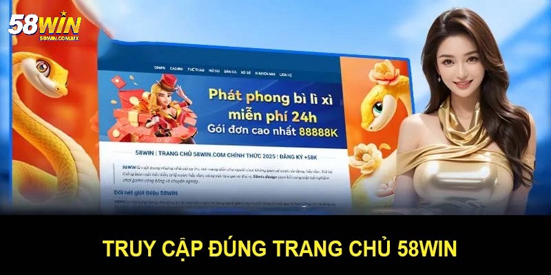 Rút tiền 58WIN - Hướng dẫn chi tiết và lưu ý phải nhớ 3 Truy cập đúng link duy nhất chính thức của đơn vị