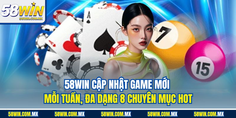 58win Dẫn Đầu Xu Hướng Game Chơi Đổi Thưởng Tại Nhà cái Châu Á 11 58WIN cập nhật game mới mỗi tuần, đa dạng 8 chuyên mục hot
